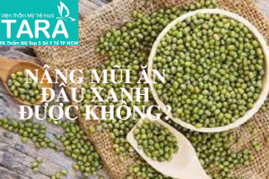 Nâng mũi ăn đậu xanh được không?