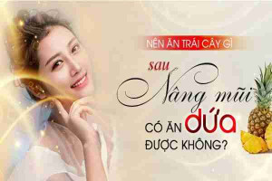 Nâng mũi ăn dứa được không?