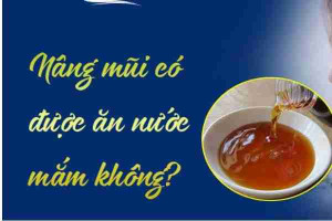 Nâng mũi có được ăn nước mắm không